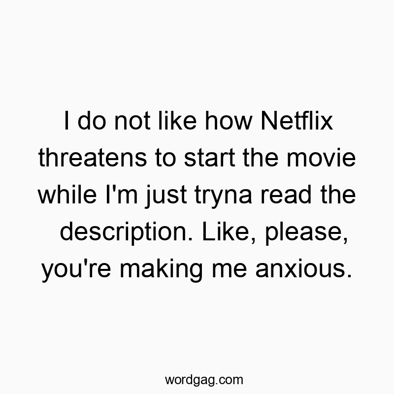 Funny just quotes - I do not like how Netflix threatens to start the movie while I’m just tryna read the description. Like, please, you’re making me anxious.