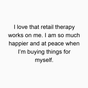 I love that retail therapy works on me. I am so much happier and at peace when I’m buying things for myself.