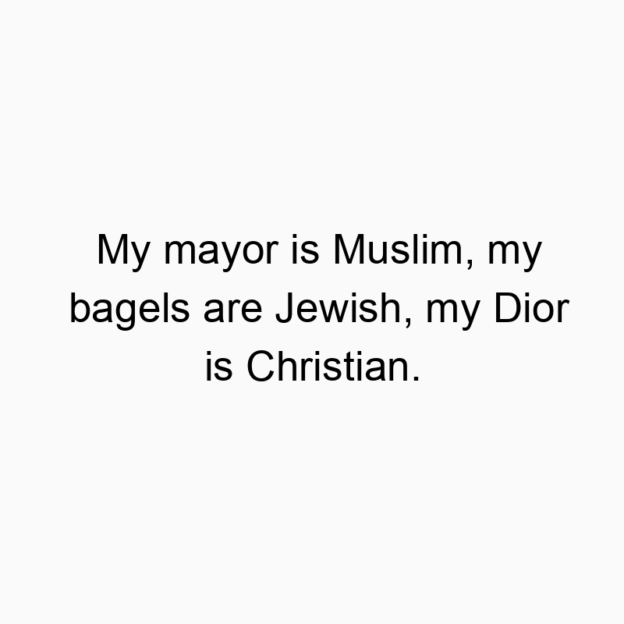 My mayor is Muslim, my bagels are Jewish, my Dior is Christian.