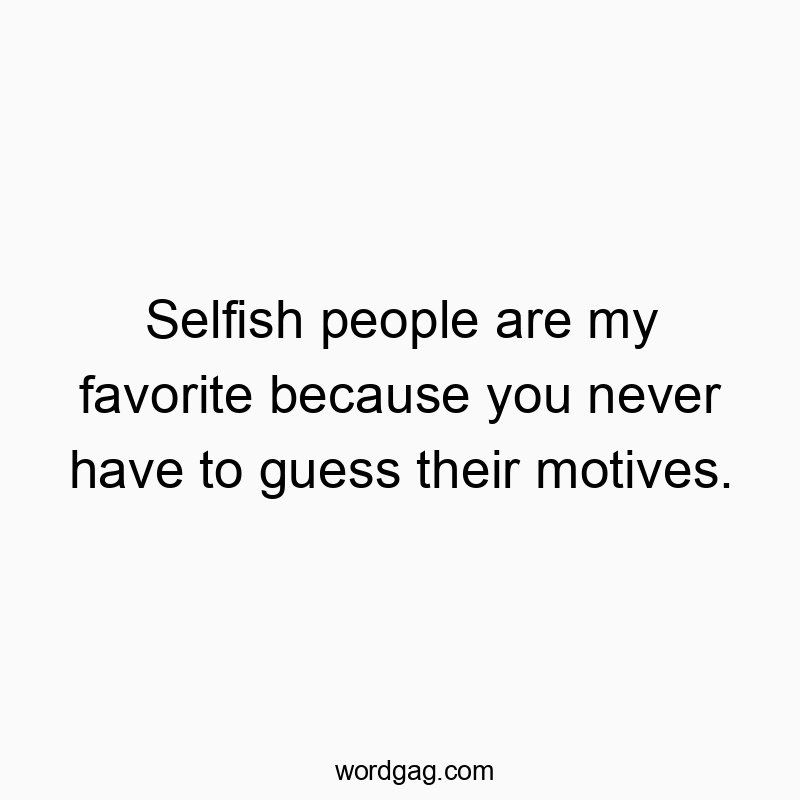 Witty quote about selfishness and honesty, playful and humorous in tone.