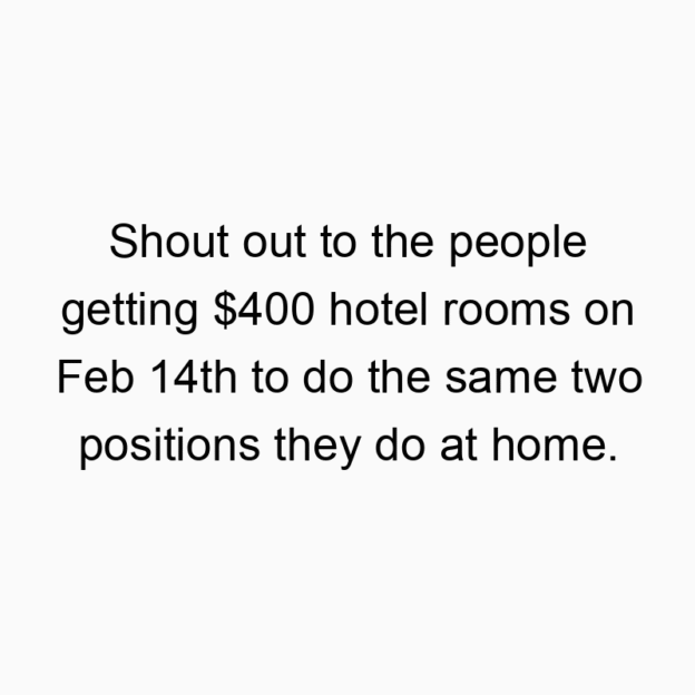 170 Funny travel quotes - Shout out to the people getting $400 hotel rooms on Feb 14th to do the same two positions they do at home.