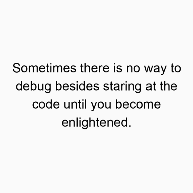 Sometimes there is no way to debug besides staring at the code until you become enlightened.