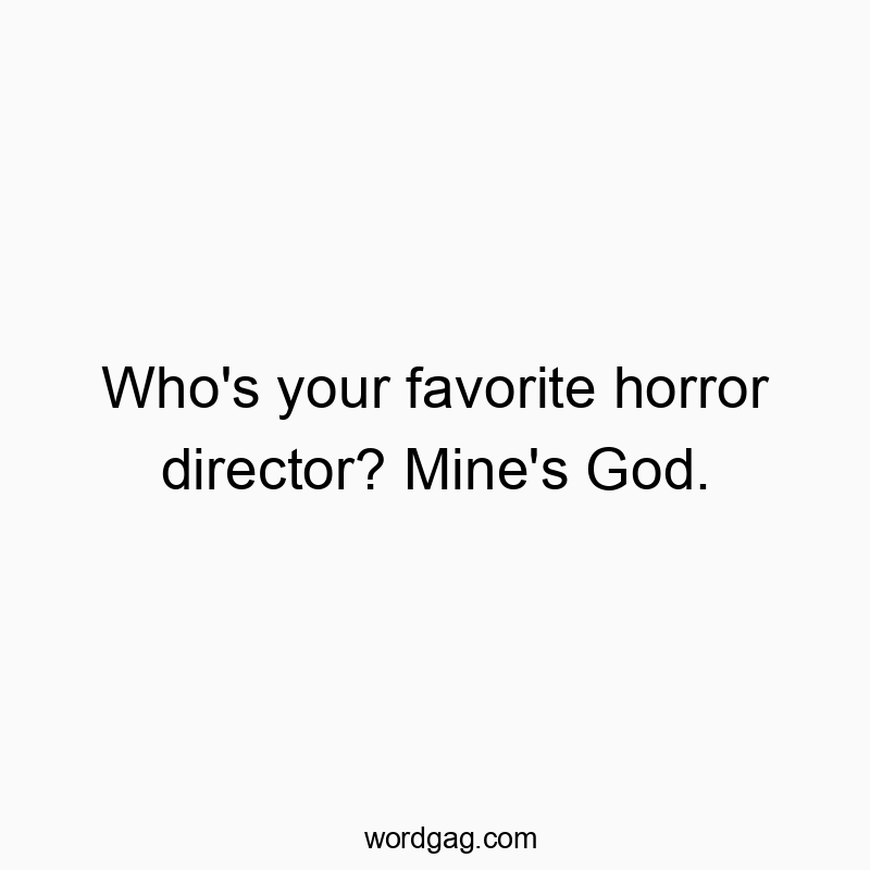 Funny God quotes - Who’s your favorite horror director? Mine’s God.