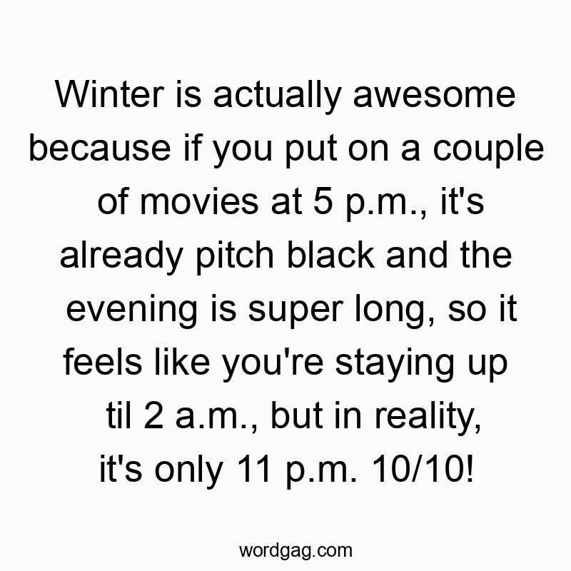 Funny time quotes - Winter is actually awesome because if you put on a couple of movies at 5 p.m., it’s already pitch black and the evening is super long, so it feels like you’re staying up til 2 a.m., but in reality, it’s only 11 p.m. 10/10!