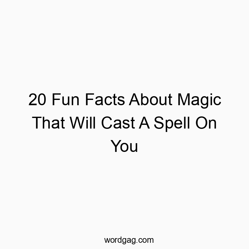 20 Fun Facts About Magic That Will Cast A Spell On You - Wordgag γ