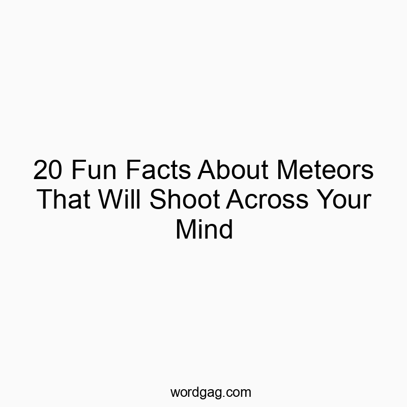 20 Fun Facts About Meteors That Will Shoot Across Your Mind - Wordgag ツ