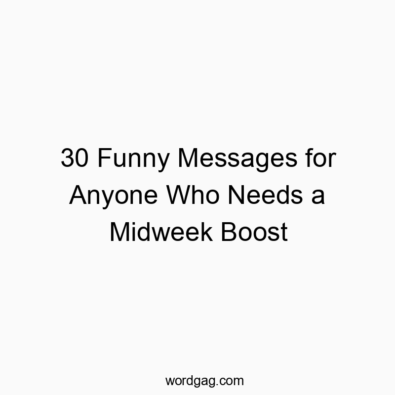 30 Funny Messages for Anyone Who Needs a Midweek Boost - Wordgag