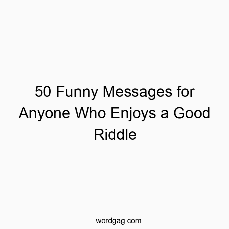 50 Funny Messages for Anyone Who Enjoys a Good Riddle - Wordgag ツ