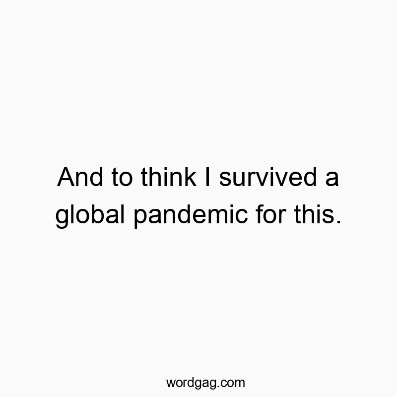 Witty remark about pandemic survival, expressing humorous disappointment with a playful tone.