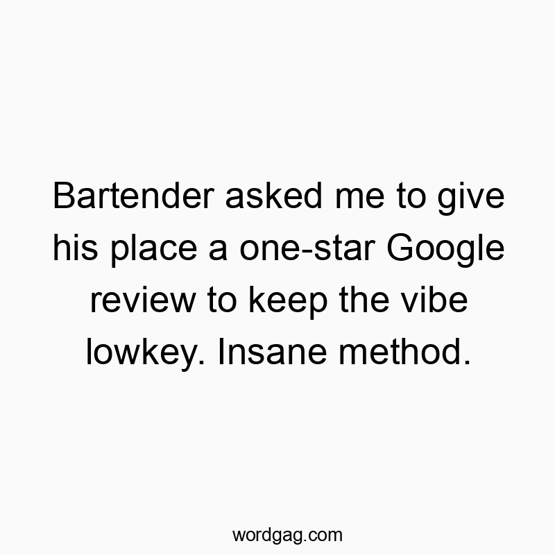 Bartender asked me to give his place a one-star Google review to keep the vibe lowkey. Insane method.