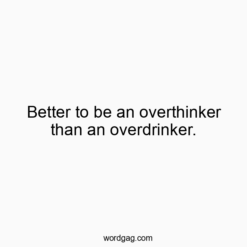 Witty words comparing overthinking to overdrinking with a humorous vibe.
