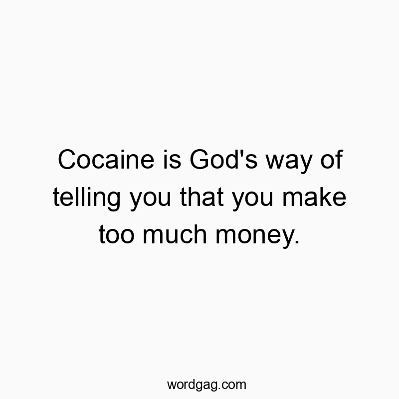 Cocaine is God’s way of telling you that you make too much money.