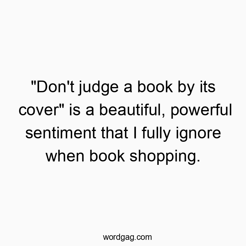 “Don’t judge a book by its cover” is a beautiful, powerful sentiment that I fully ignore when book shopping.