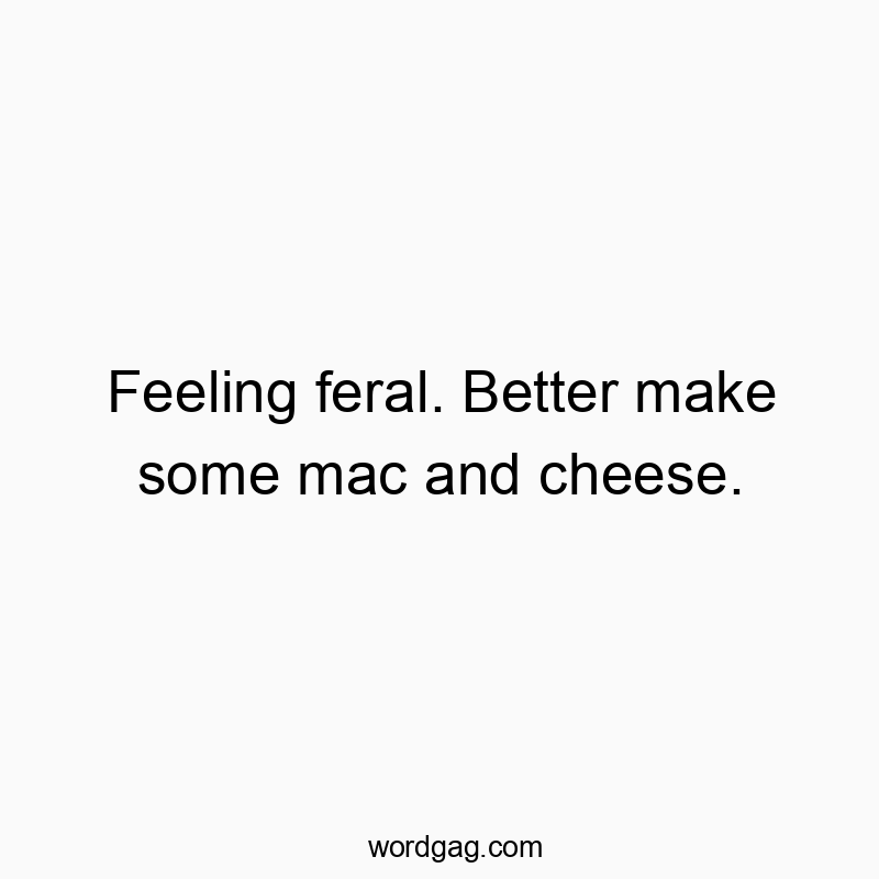 Playful text about feeling wild and craving comfort food, with a humorous twist.