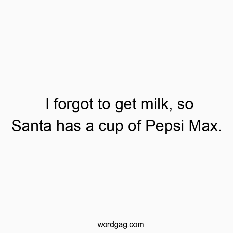 I forgot to get milk, so Santa has a cup of Pepsi Max.