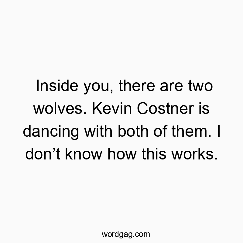 Playful quote about inner conflict with Kevin Costner dancing with two wolves, humorous and whimsical.