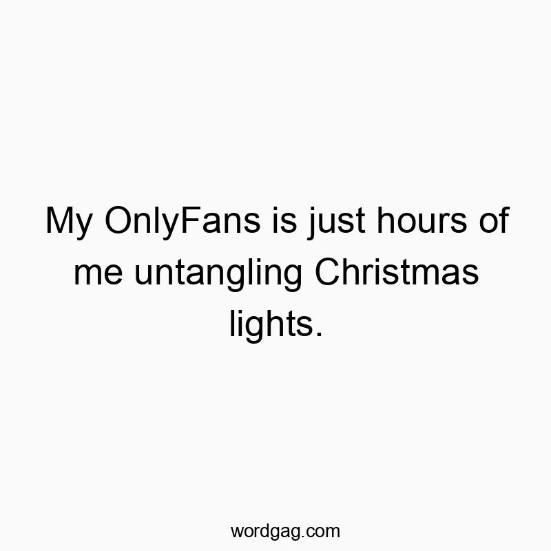 My OnlyFans is just hours of me untangling Christmas lights.