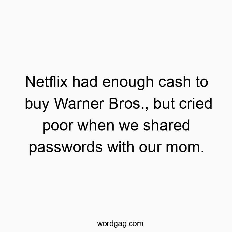 Netflix had enough cash to buy Warner Bros., but cried poor when we shared passwords with our mom.
