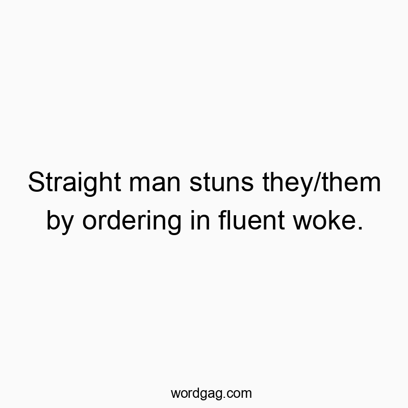 Straight man stuns they/them by ordering in fluent woke.