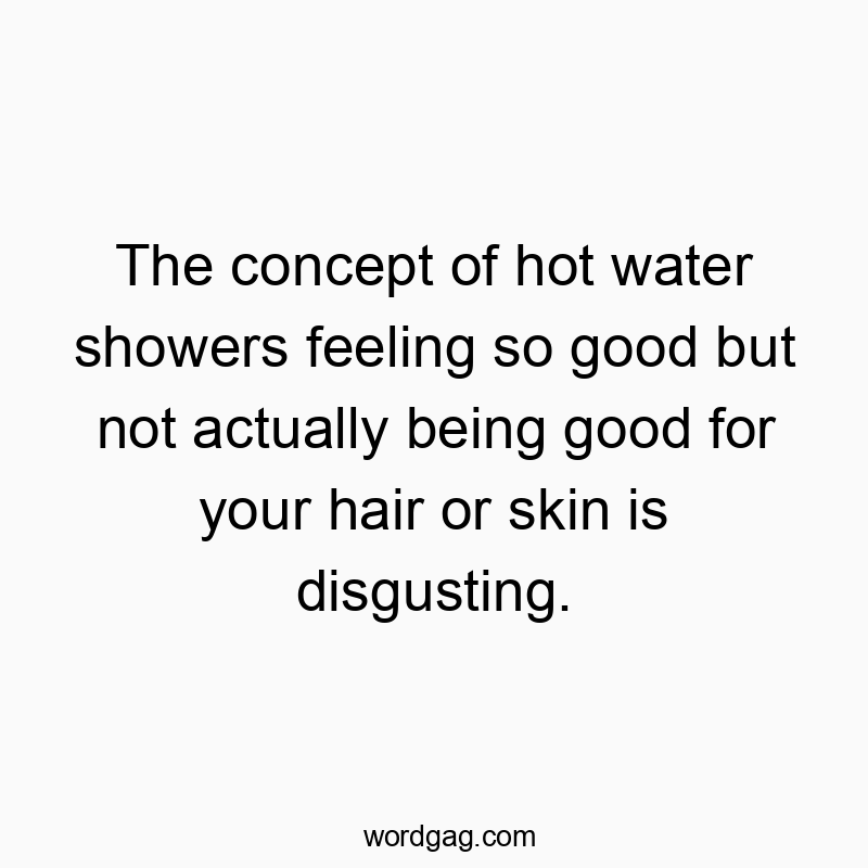 Funny quote about how hot showers feel great but harm hair and skin.