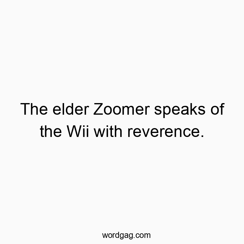 The elder Zoomer speaks of the Wii with reverence.