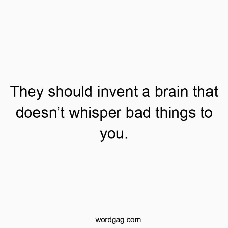 Witty quote about wishing for a silent, positive-thinking brain, playful and humorous in tone.