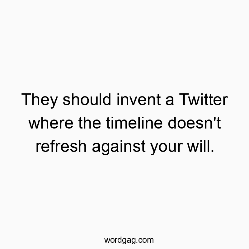Witty quote highlighting frustration with automatic Twitter refreshes, humorous and playful vibe.