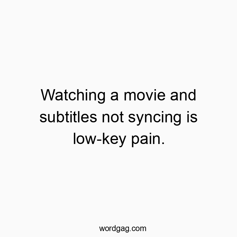 Watching a movie and subtitles not syncing is low-key pain.