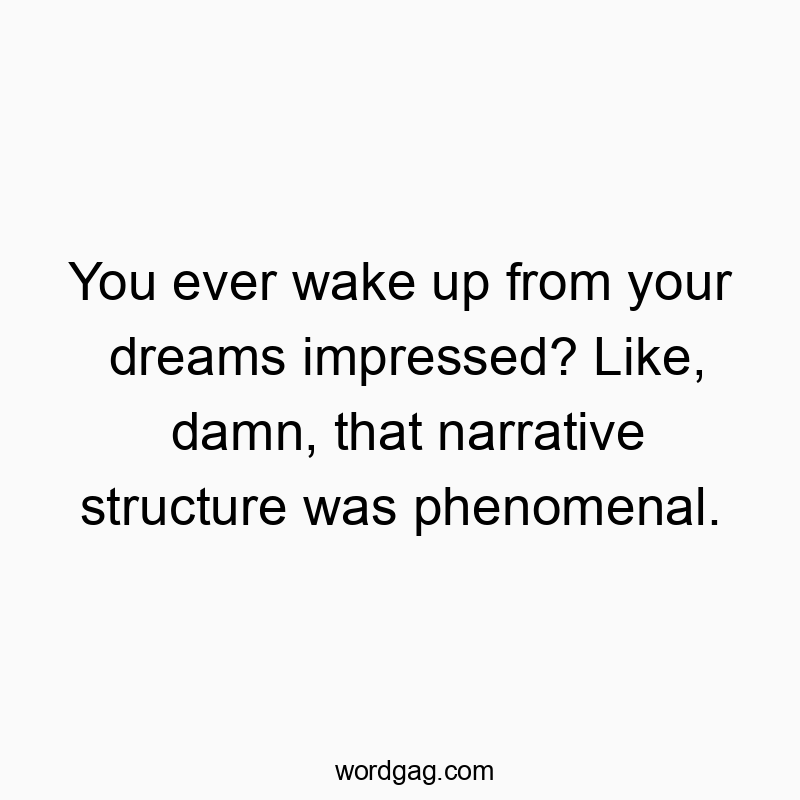 Humorous quote about waking up impressed by a dream's storytelling brilliance.