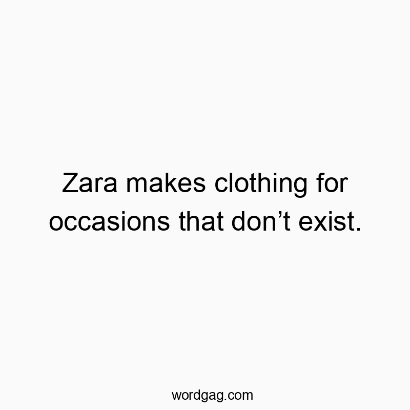 Zara makes clothing for occasions that don’t exist.