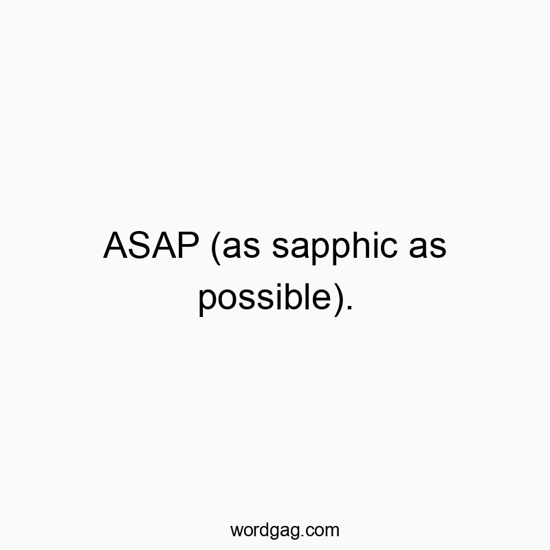 ASAP (as sapphic as possible).