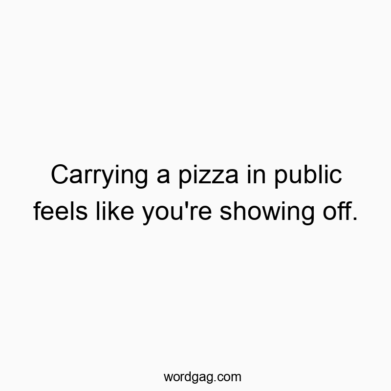 Humorous quote image about feeling proud carrying pizza in public.