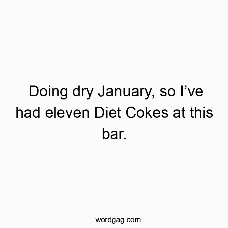 Doing dry January, so Iโve had eleven Diet Cokes at this bar.