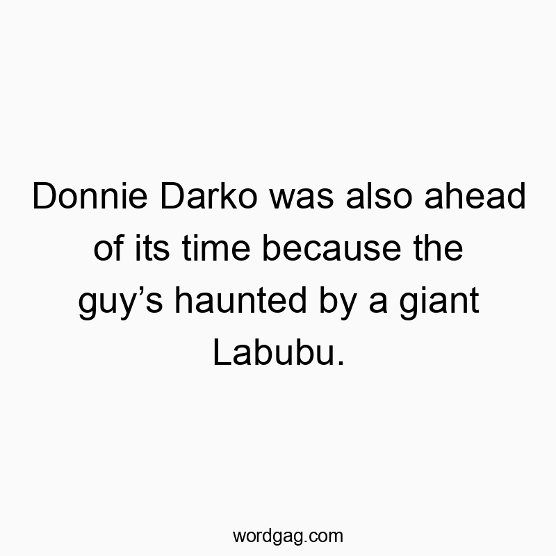 Donnie Darko was also ahead of its time because the guyโs haunted by a giant Labubu.