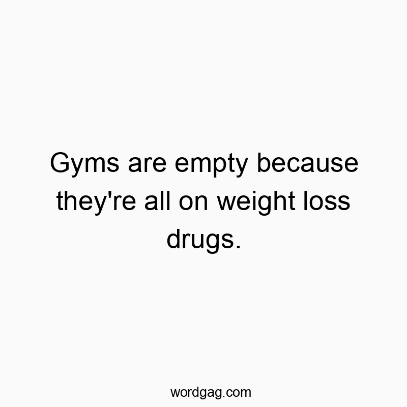 Humorous quote about gyms being empty due to weight loss drugs.