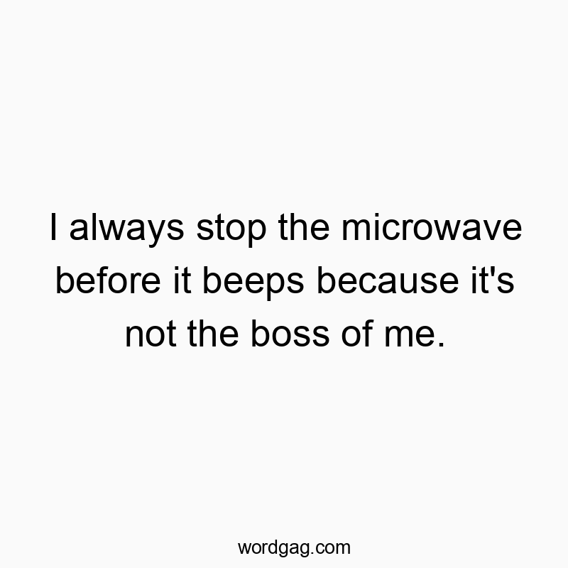Playful quote about controlling the microwave, highlighting humor and independence.