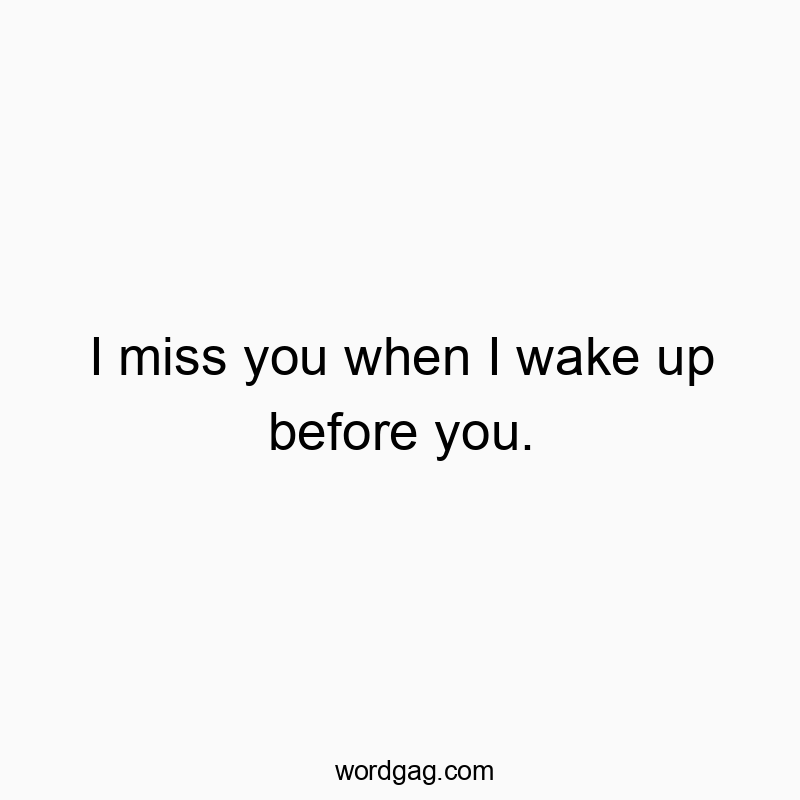 Playful quote about missing someone early in the morning, humorous and charming in tone.