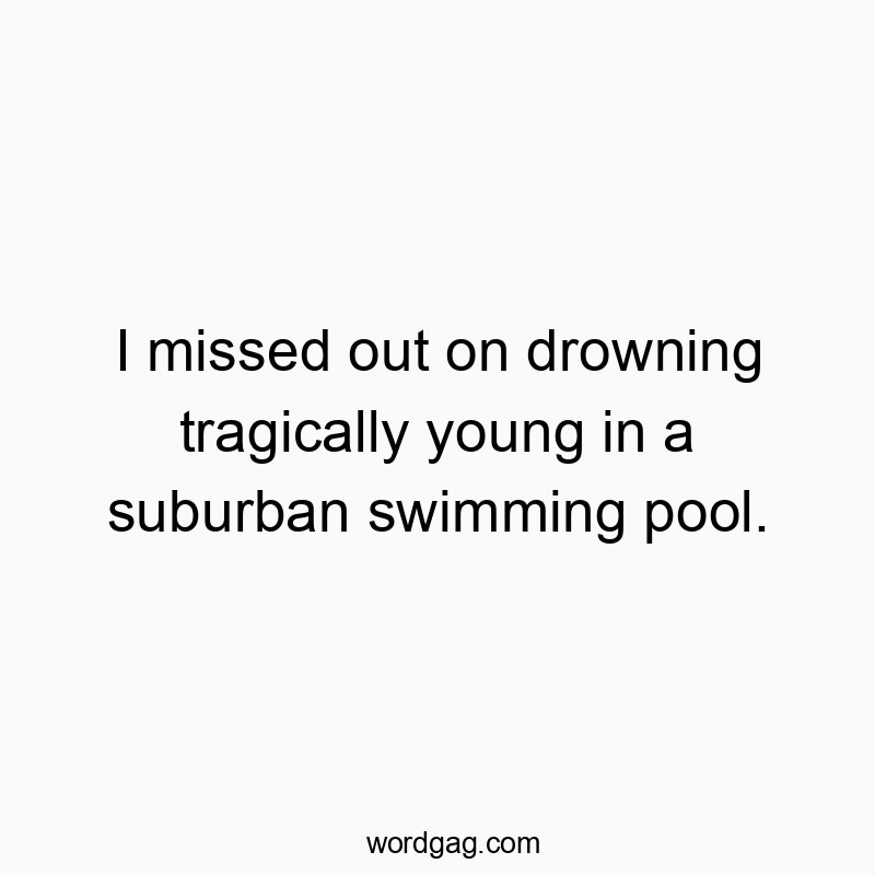 Humorous text about narrowly avoiding a tragic suburban pool mishap.