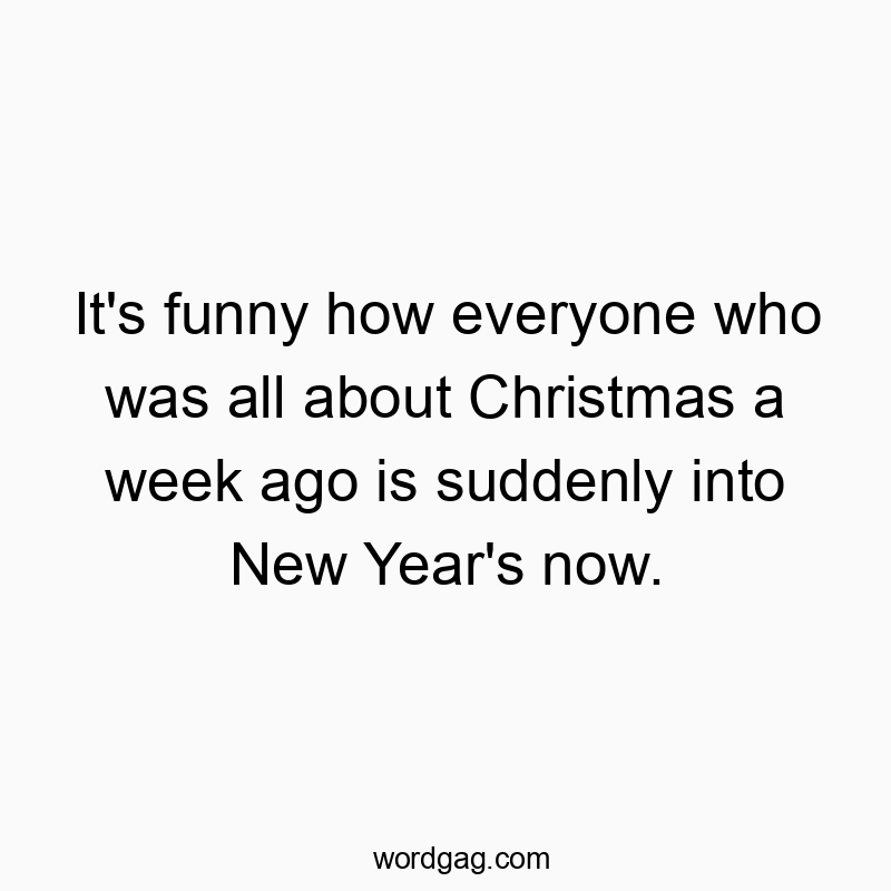 It’s funny how everyone who was all about Christmas a week ago is suddenly into New Year’s now.