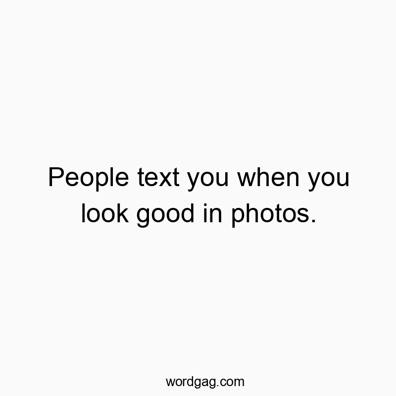 Humorous image featuring a witty quote about receiving messages when looking good in photos.
