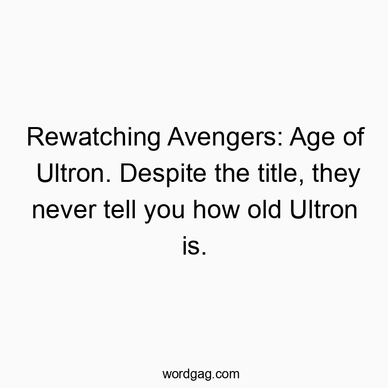 Rewatching Avengers: Age of Ultron. Despite the title, they never tell you how old Ultron is.