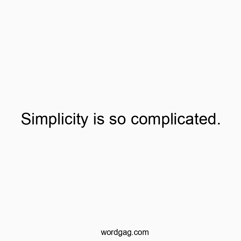 Playful quote about the paradox of simplicity being unexpectedly complex.