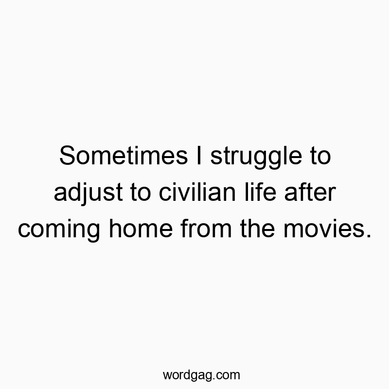 A witty quote about struggling to readjust to everyday life after movie outings.