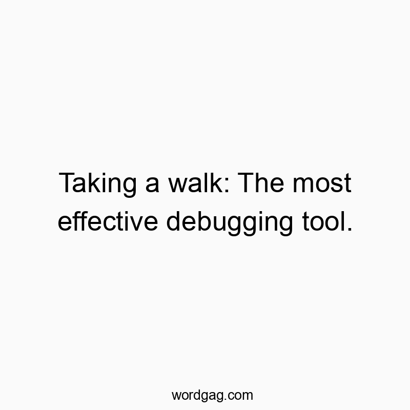 Taking a walk: The most effective debugging tool.