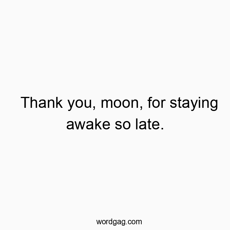 Humorous quote about the moon's late-night vigilance, capturing a lighthearted celestial vibe.