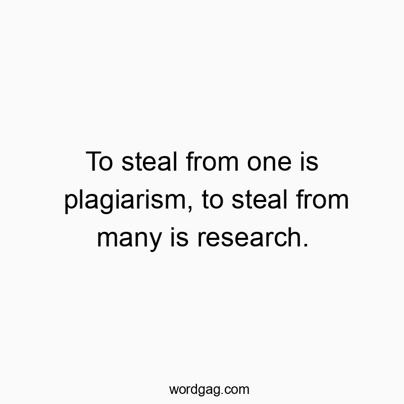 Clever, humorous quote about plagiarism and research in playful text style.