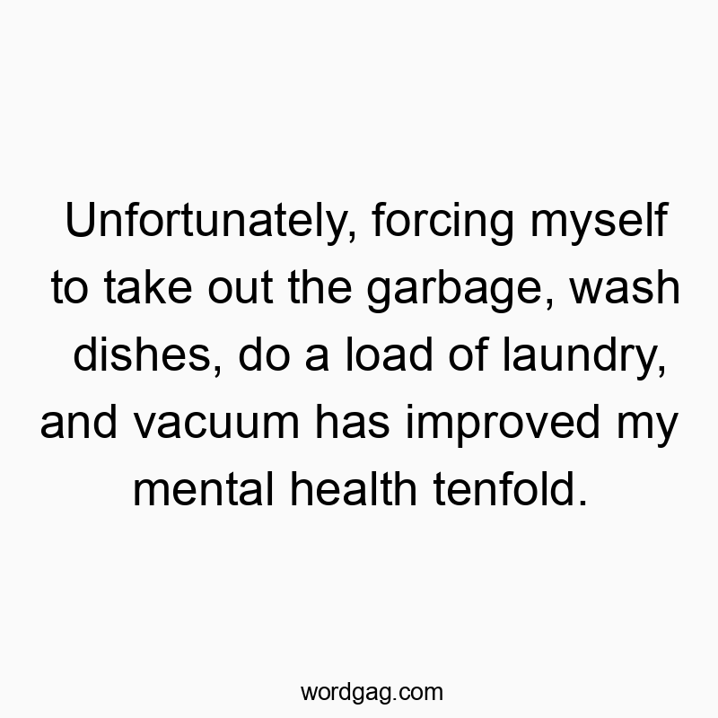 Playful quote about how chores surprisingly boost mental health, with a humorous, witty vibe.