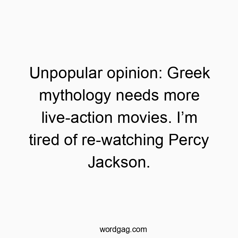 Unpopular opinion: Greek mythology needs more live-action movies. Iโm tired of re-watching Percy Jackson.