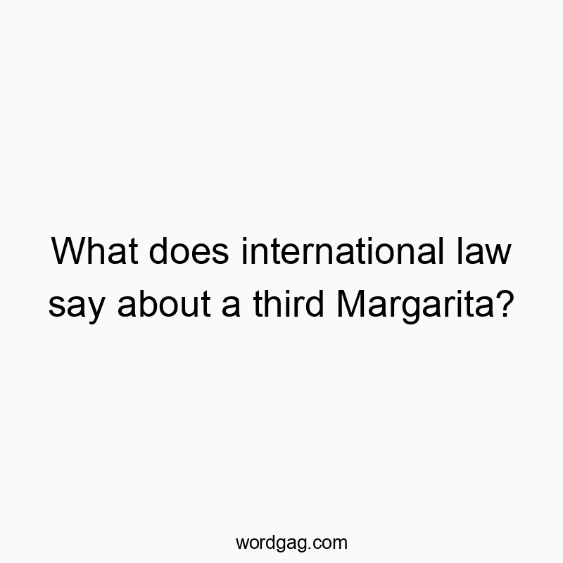 What does international law say about a third Margarita?