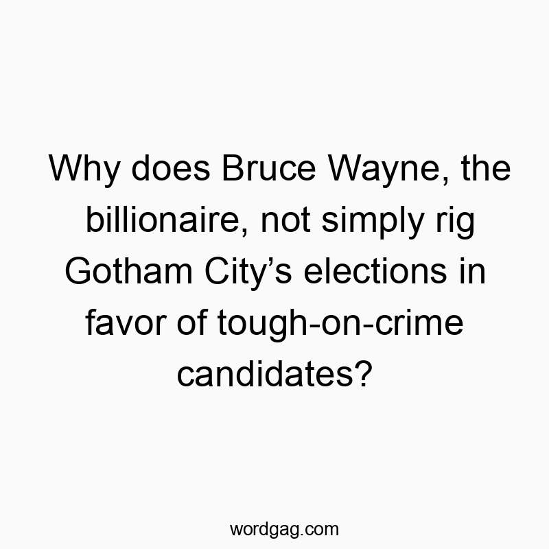 Why does Bruce Wayne, the billionaire, not simply rig Gotham City’s elections in favor of tough-on-crime candidates?